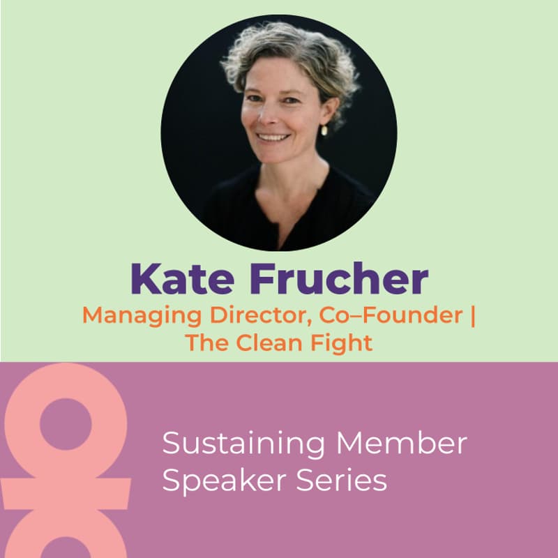 Cover Image for Speaker Series: Kate Frucher, Managing Director, Co–Founder, The Clean Fight