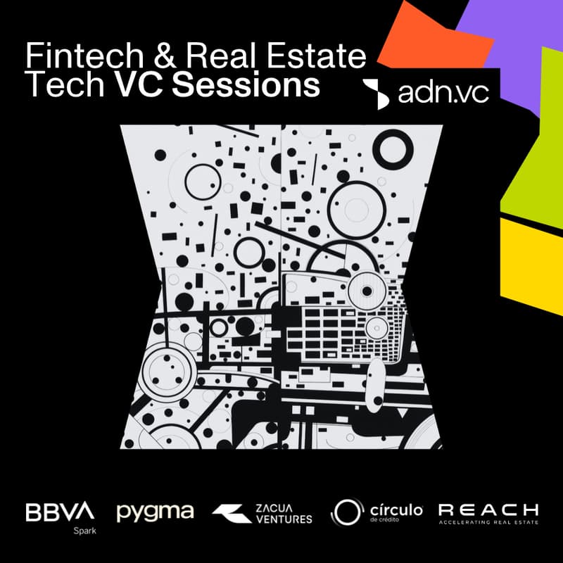 Cover Image for Fintech & Real Estate Tech VC Sessions by ADN.VC, Círculo de Crédito, Zacua Ventures, Pygma & REACH