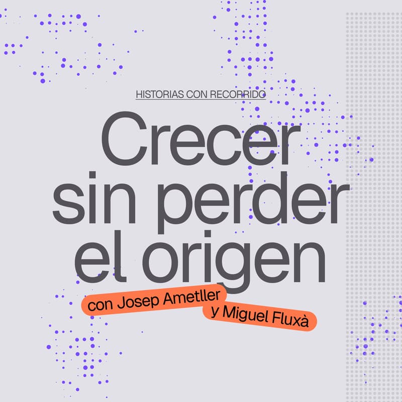 Cover Image for Historias con recorrido: Crecer sin perder el origen con Josep Ametller y Miguel Fluxà