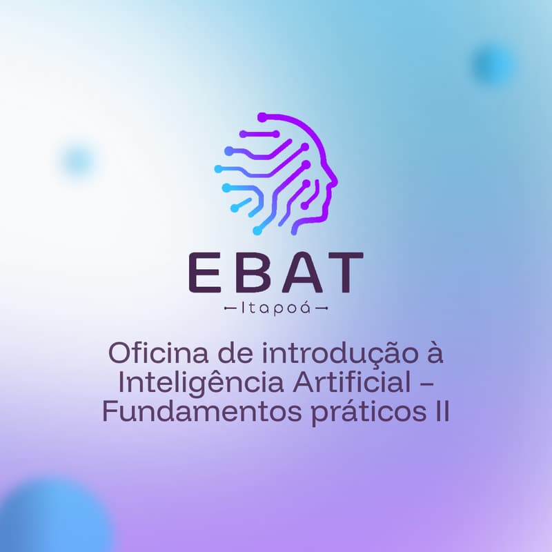 Cover Image for EBAT Itapoá OF3: Oficina de introdução à Inteligência Artificial – Fundamentos práticos (turma 2)
