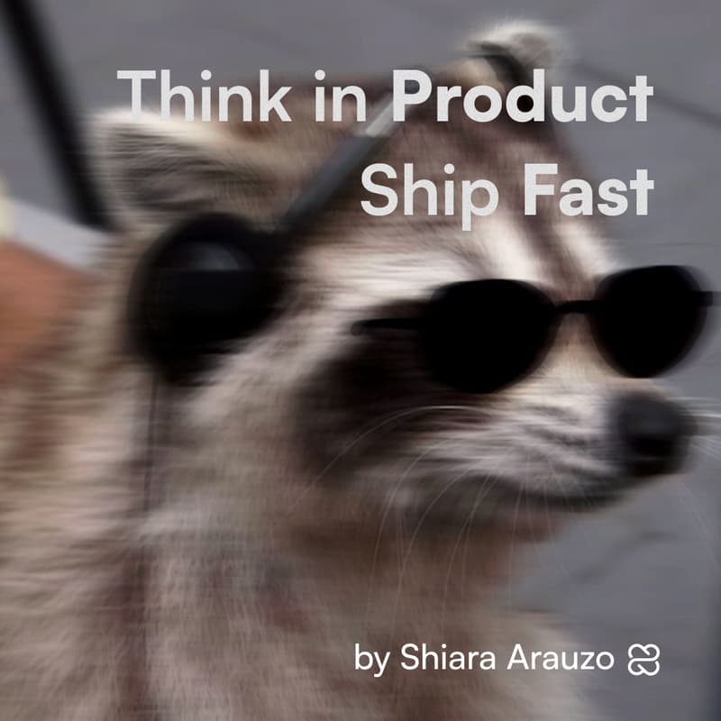 Cover Image for Think in Product & Ship Fast (UX/UI + Product) by Shiara Arauzo