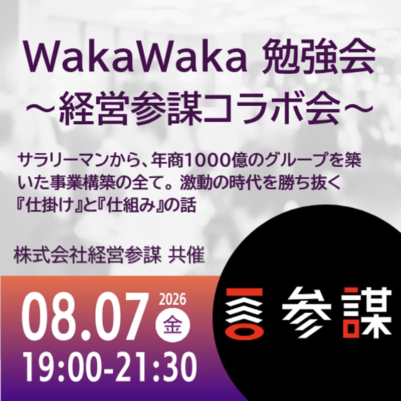 Cover Image for 08/07 WakaWaka 勉強会 〜経営参謀コラボ会〜 | サラリーマンから、年商1000億のグループを築いた事業構築の全て。 激動の時代を勝ち抜く『仕掛け』と『仕組み』の話