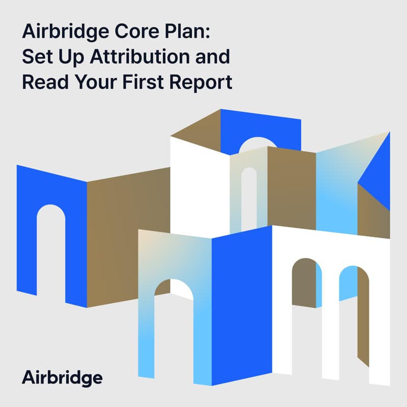 Cover Image for [US] Airbridge Core Plan: Set Up Attribution and Read Your First Report