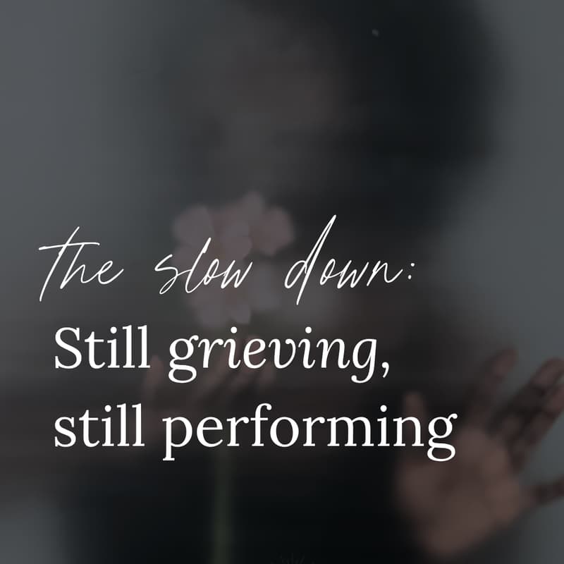 Cover Image for The Slow Down: Still Grieving, Still Performing