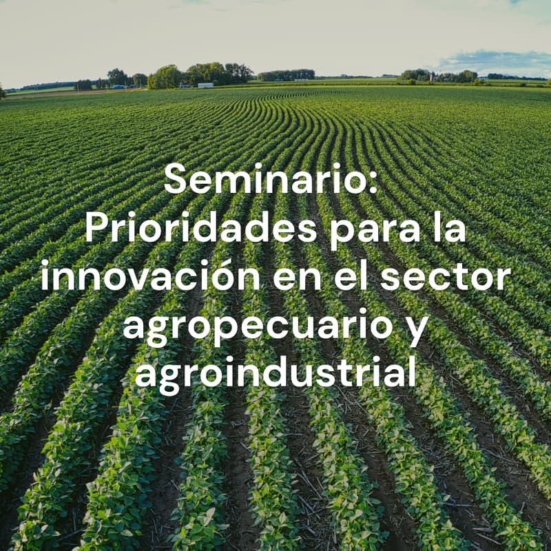 Cover Image for Seminario: Prioridades para la innovación en el sector agropecuario y agroindustrial