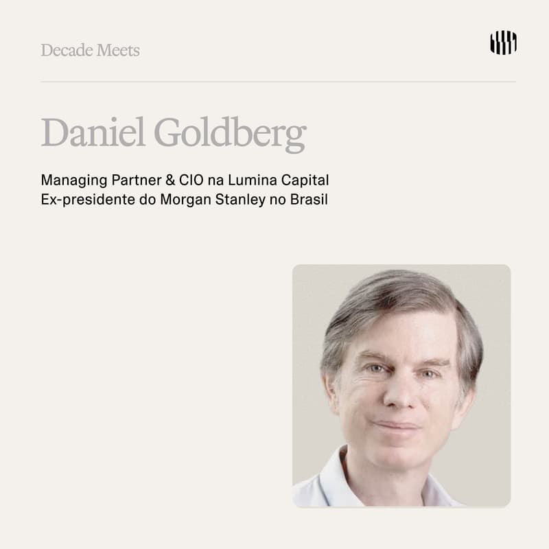 Cover Image for Decade Meets | Daniel Goldberg, Managing Partner e CIO na Lumina, ex-presidente do Morgan Stanley no Brasil