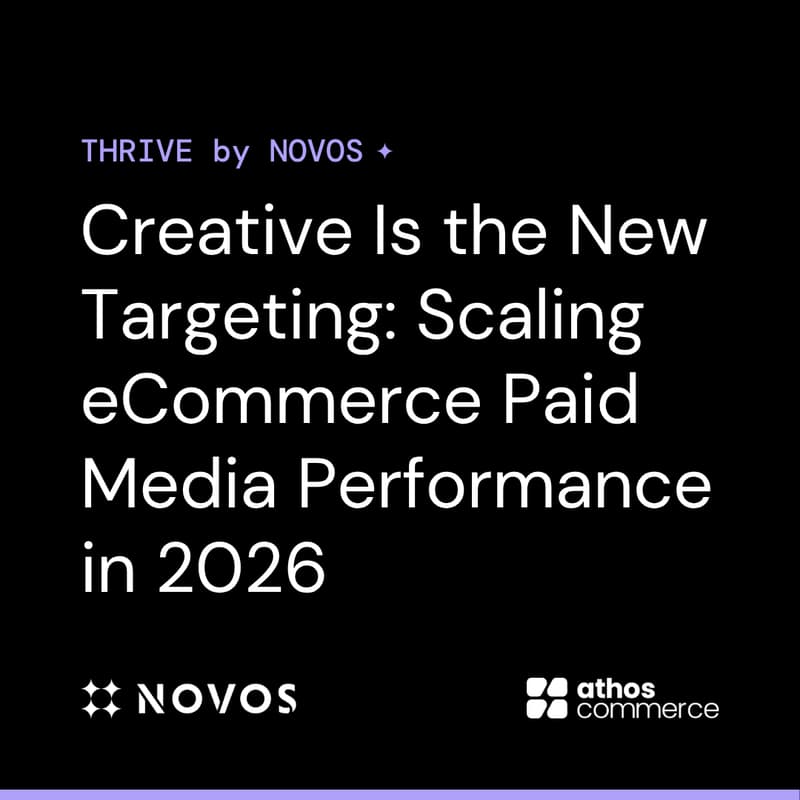Cover Image for Creative Is the New Targeting: Scaling eCommerce Paid Media Performance in 2026 | NOVOS X Athos Commerce THRIVE Webinar