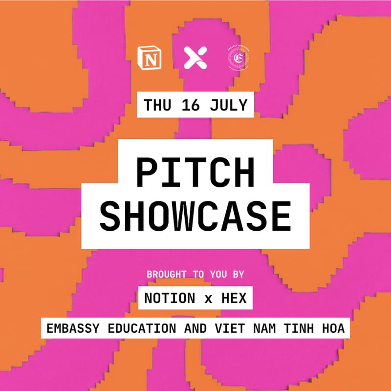 Cover Image for HEX Pitch Showcase (brought to you by Notion, Embassy Education & Viet Nam Tinh Hoa): Live Pitches & The Networking Lounge