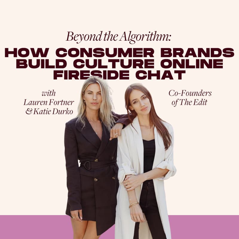 Cover Image for [FOM] Beyond the Algorithm: How Consumer Brands Build Culture Online Fireside Chat with The Edit Co-Founders Lauren Fortner & Katie Durko