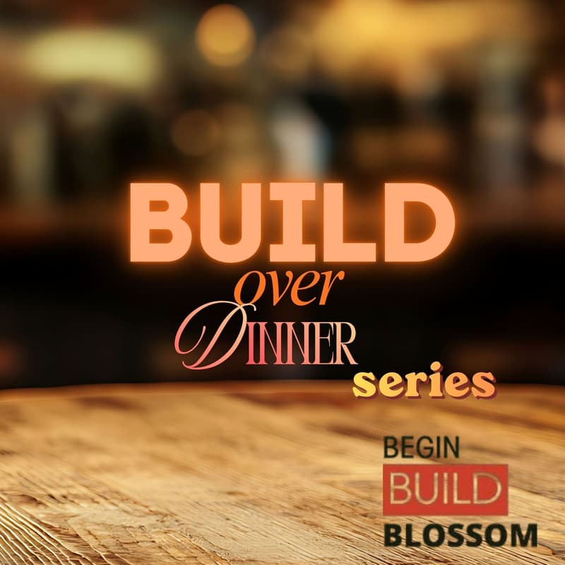 Cover Image for Build Over Dinner Presented by The Begin, Build, Blossom Podcast (IG: @beginbuildblossom)