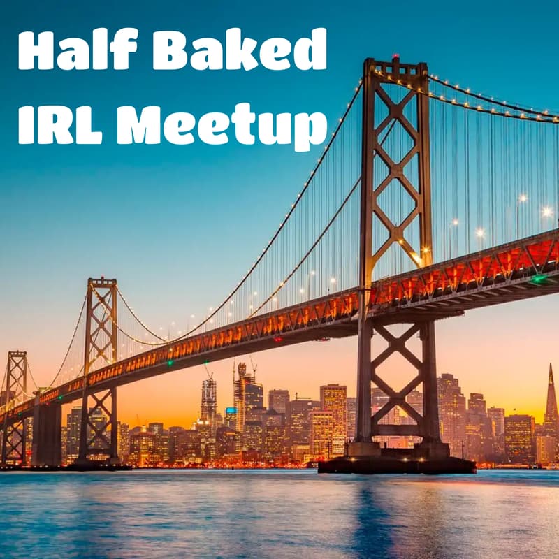 Cover Image for Half Baked San Francisco Meetup [IRL]