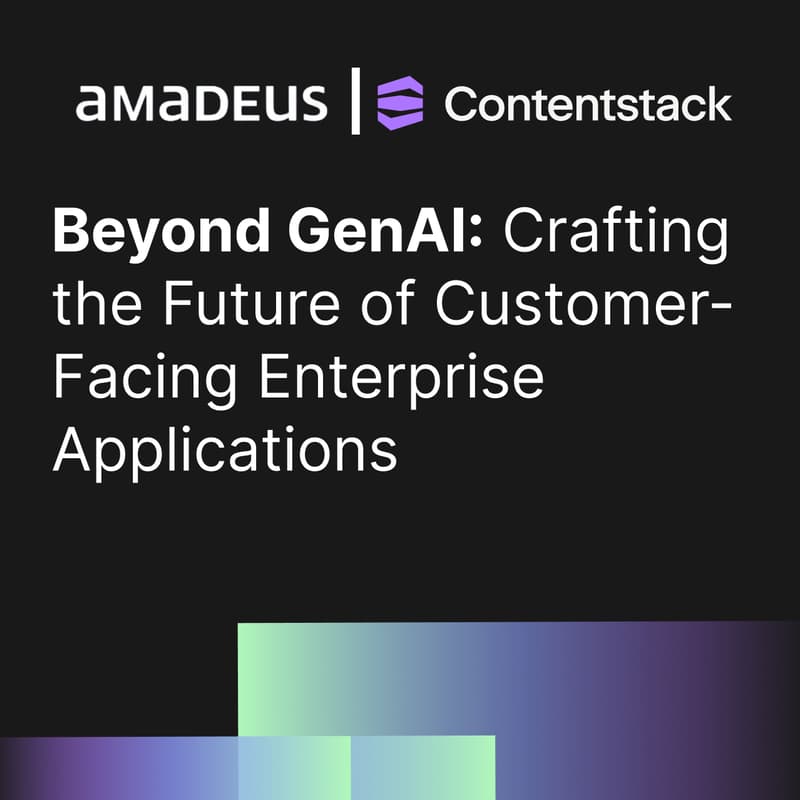 Cover Image for Beyond GenAI: Crafting the Future of Customer-Facing Enterprise Applications by Amadeus and Contenstack