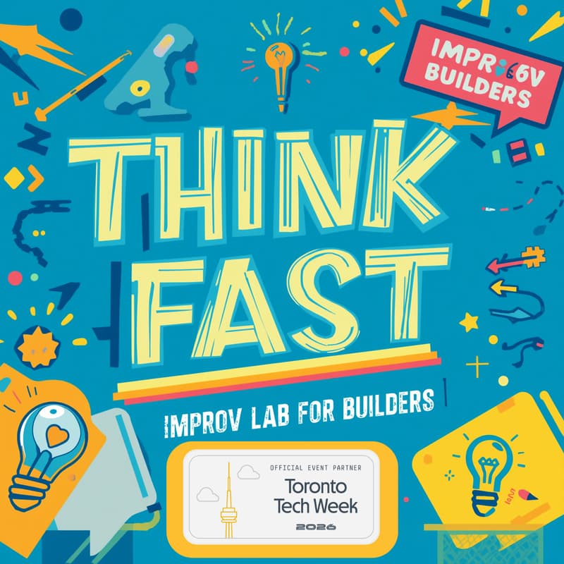 Cover Image for Think Fast: Improv Lab for Builders (+ Founders, Investors & Leaders) | Toronto Tech Week