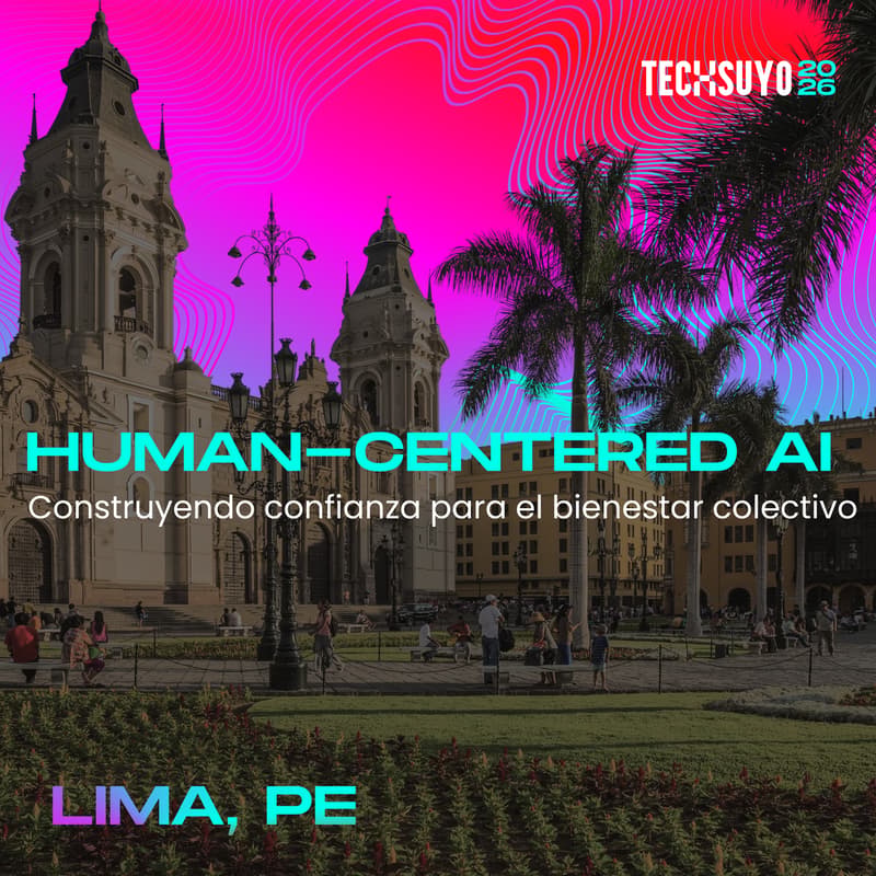 Cover Image for Techsuyo 2026: Human-Centered AI: Construyendo confianza para el bienestar colectivo