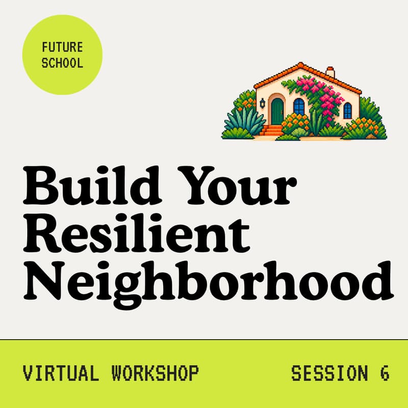 Cover Image for Future School: Build Your Resilient Neighborhood (Final Session)