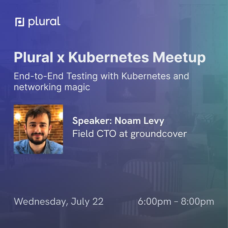 Cover Image for Plural x Kubernetes July Meetup, guest speaker Noam Levy (Topic: End-to-End Testing with Kubernetes and networking magic)