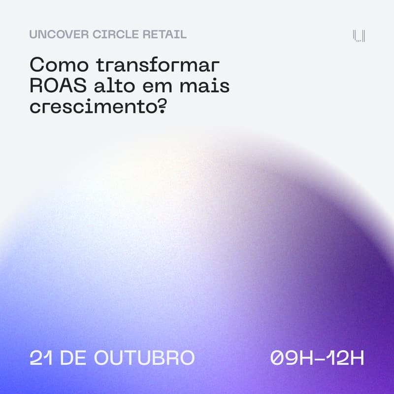 Cover Image for Uncover Circle Retail: como transformar ROAS alto em mais crescimento?