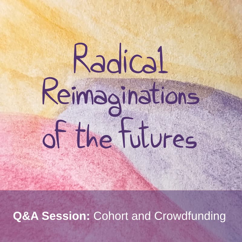 Cover Image for Radical Reimaginations of the Futures | Q&A Session - Cohort and Crowdfunding