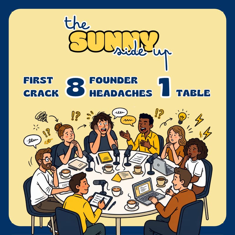 Cover Image for The Sunny Side Up: First Crack: 8 founders, 8 headaches, one table