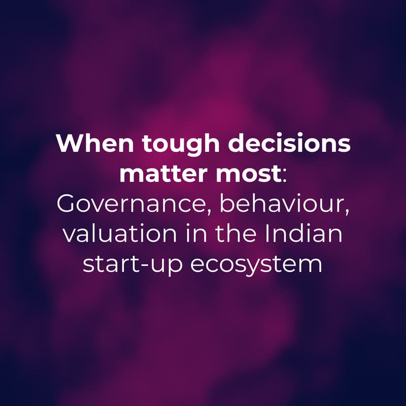 Cover Image for When tough decisions matter most: Governance, behaviour, valuation in the Indian start-up ecosystem