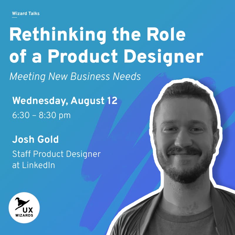Cover Image for UX Wizards Talk: Josh Gold of LinkedIn. Rethinking the Role of a Product Designer to Meet New Business Needs $12