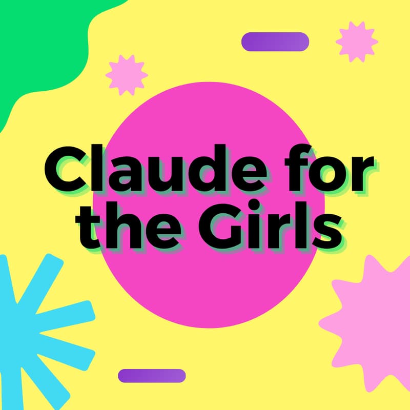 Cover Image for Claude for the Girls✨💛