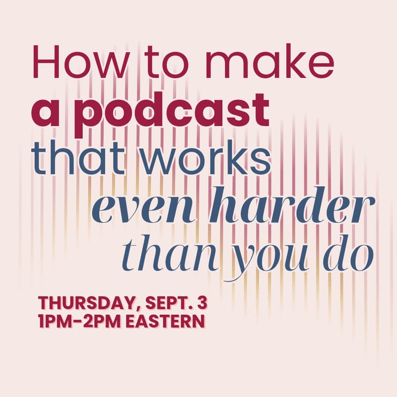 Cover Image for How to Make a Podcast That Works Even Harder Than You Do