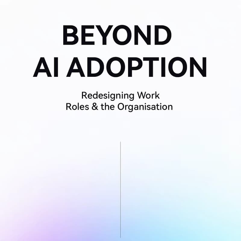 Cover Image for BEYOND AI ADOPTION, Redesigning Work, Roles & the Organisation