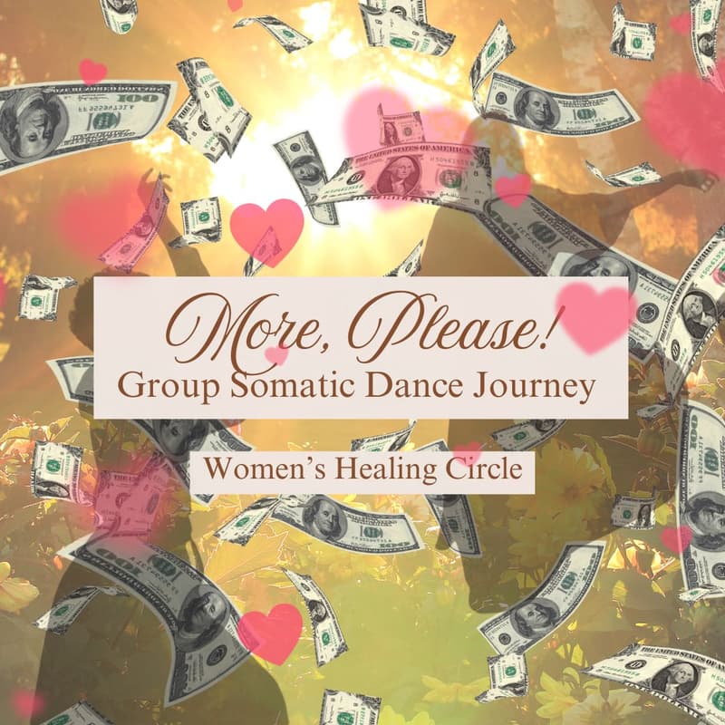 Cover Image for 💸🤑💰 More, Please! (Women’s Somatic Dance Journey)