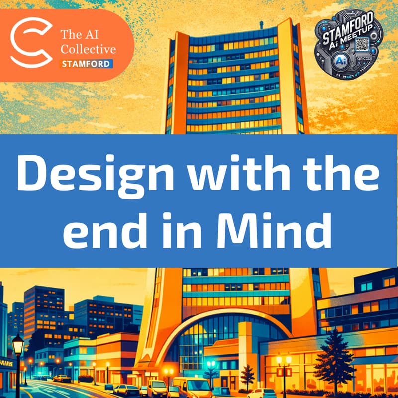Cover Image for Design with the End in Mind: Building AI Workflows That Deliver | Stamford AI Meetup | (w/ AI Collective)
