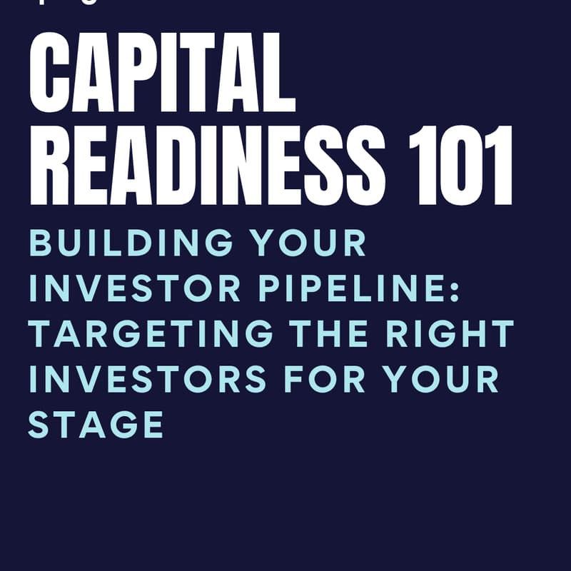 Cover Image for Capital Readiness 101: Building Your Investor Pipeline: Targeting the Right Investors for Your Stage