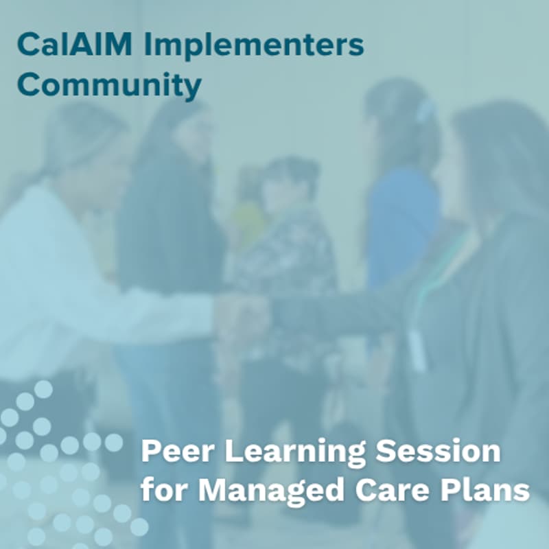 Cover Image for CalAIM Implementers Community: Q4 Peer Learning Session for Managed Care Plans