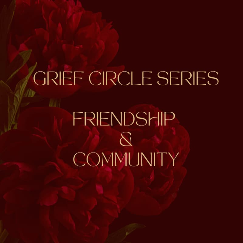 Cover Image for Grief Circle Series: Grieving Friendships & Community