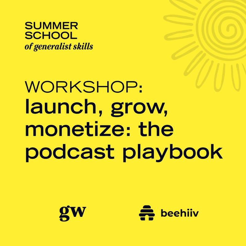 Cover Image for Launch, Grow, Monetize: The Podcast Playbook 🌀🌞 Summer School of Generalist Skills x beehiiv