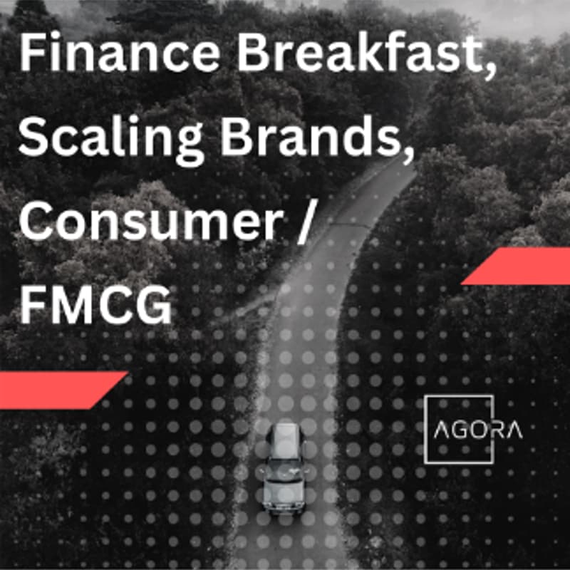 Cover Image for Agora: Senior Finance Breakfast [Scaling Consumer / FMCG Brands]