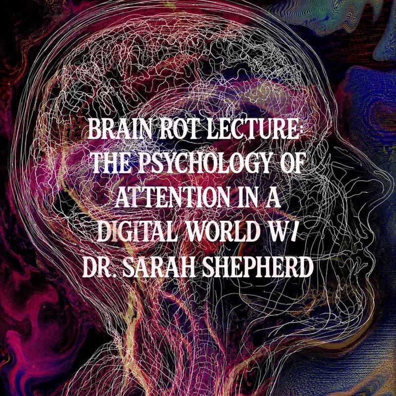 Cover Image for Brainrot Lecture: The Psychology of Attention in a Digital World w/ Dr. Sarah Shepherd