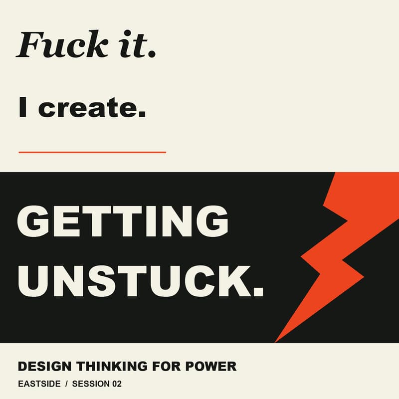 Cover Image for Fuck it. I create. — Getting Unstuck: Design Thinking for Power