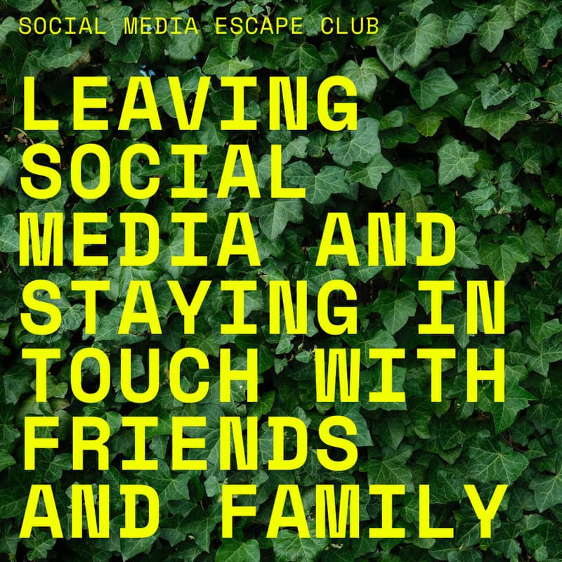 Cover Image for LEAVING SOCIAL MEDIA AND STAYING IN TOUCH WITH FRIENDS AND FAMILY