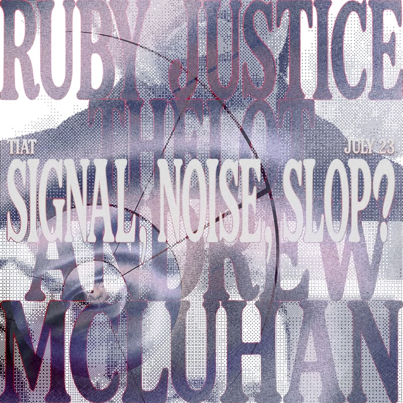 Cover Image for A conversation with Andrew McLuhan & Ruby Justice Thelot | on Signal, Noise, Slop