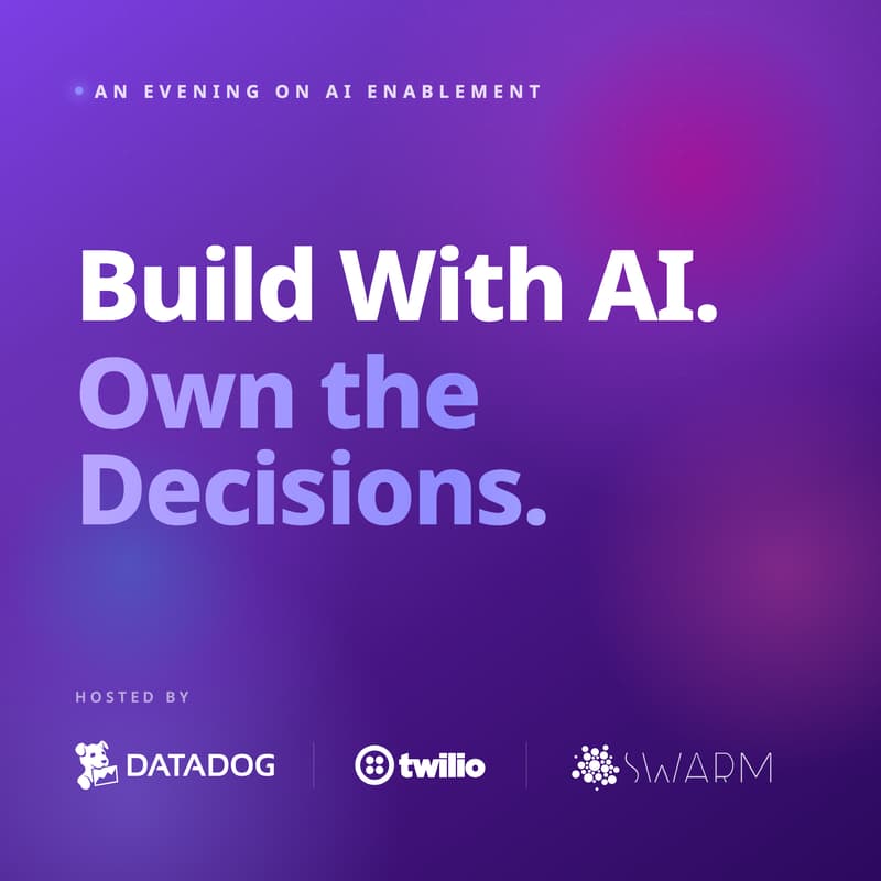 Cover Image for Build With AI. Own the Decisions. Live demos and real talk on AI enablement — with Twilio, Datadog, and SWARM