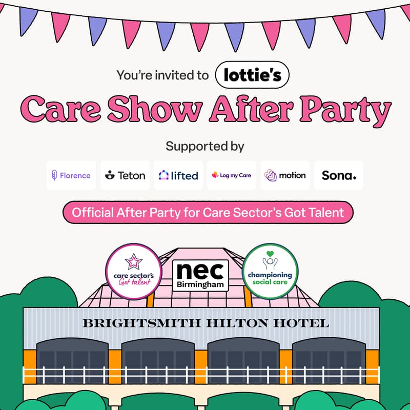 Cover Image for Lottie's Care Show After Party (Co-hosted by Championing Social Care, Florence, Teton, Lifted, Log My Care, Motion and Sona)