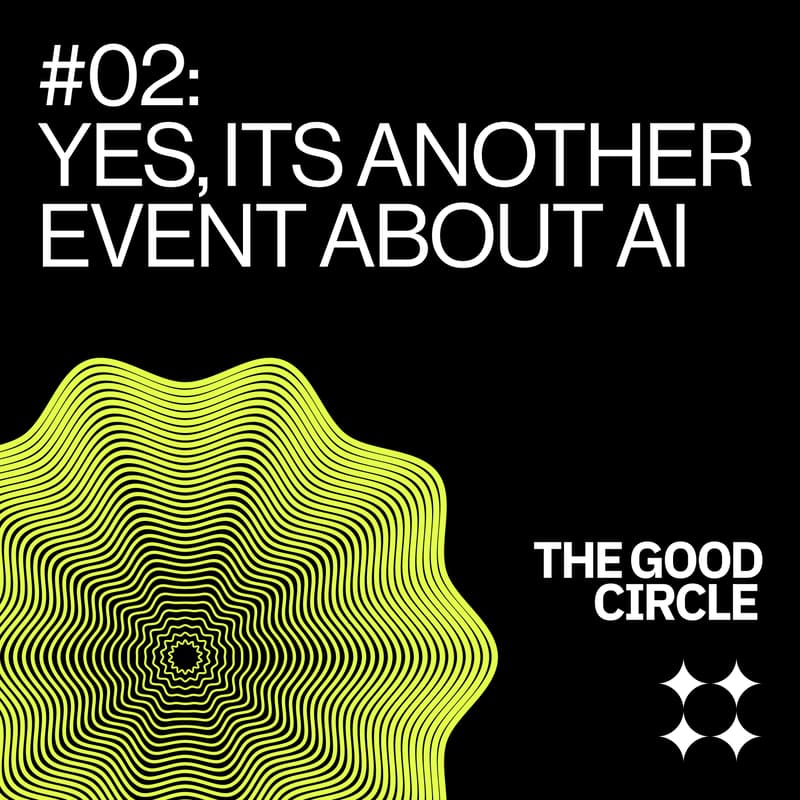 Cover Image for The Good Circle | #02: Yes, it's another event about Ai