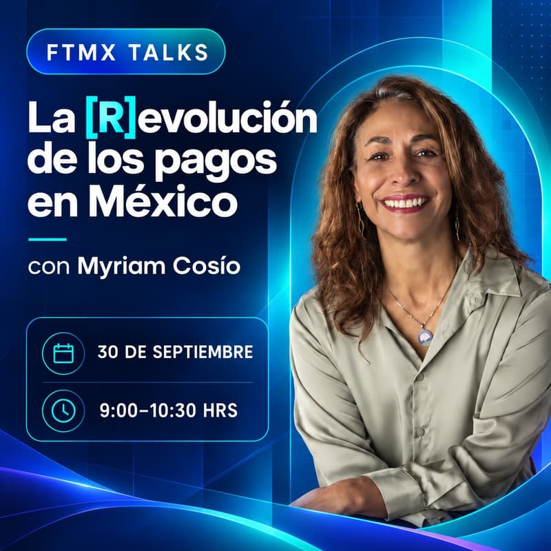 Cover Image for FTMX Talks: La (R)evolución de los pagos by Myriam Cosío
