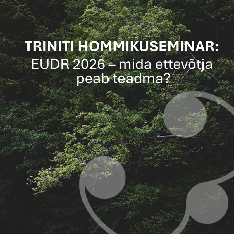 Cover Image for TRINITI HOMMIKUSEMINAR: EUDR 2026 - mida ettevõtja peab teadma?