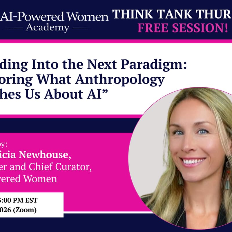 Cover Image for Free Session:Think Tank Thursday, "Leading Into the Next Paradigm:Exploring What Anthropology Teaches Us About AI," with Dr.Felicia Newhouse