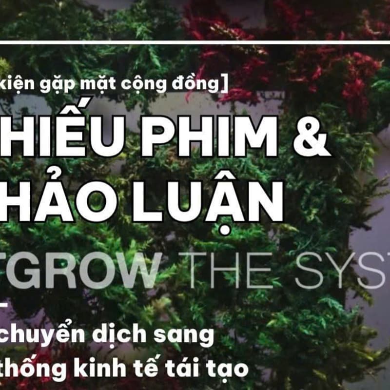 Cover Image for Chiếu phim & Thảo luận: Outgrow the System - Sự dịch chuyển sang hệ thống kinh tế tái tạo