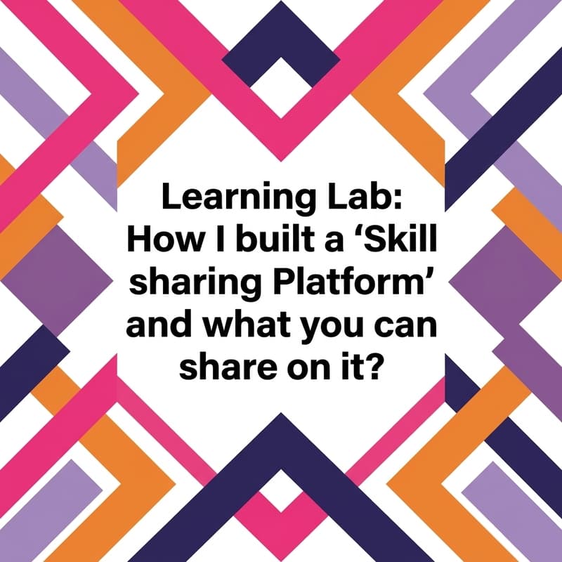 Cover Image for Learning Lab: How I built a ‘Skill sharing Platform’, and what you can share on it.