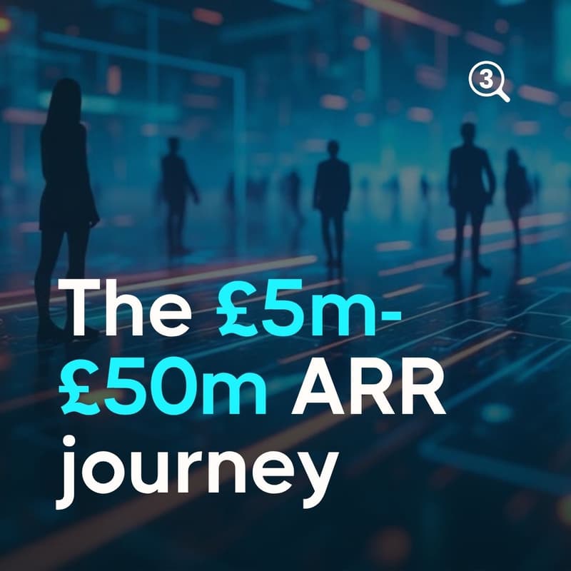 Cover Image for The £5m–£50m ARR journey: Scaling beyond founder-led growth