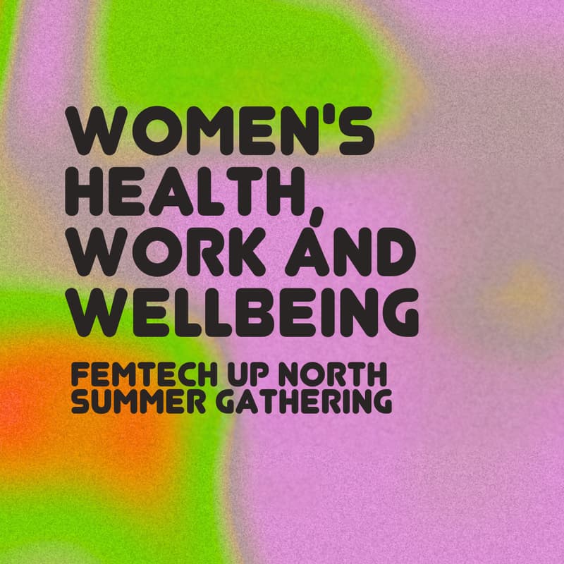 Cover Image for Women's Health, Work and Wellbeing - FemTech Up North Summer gathering