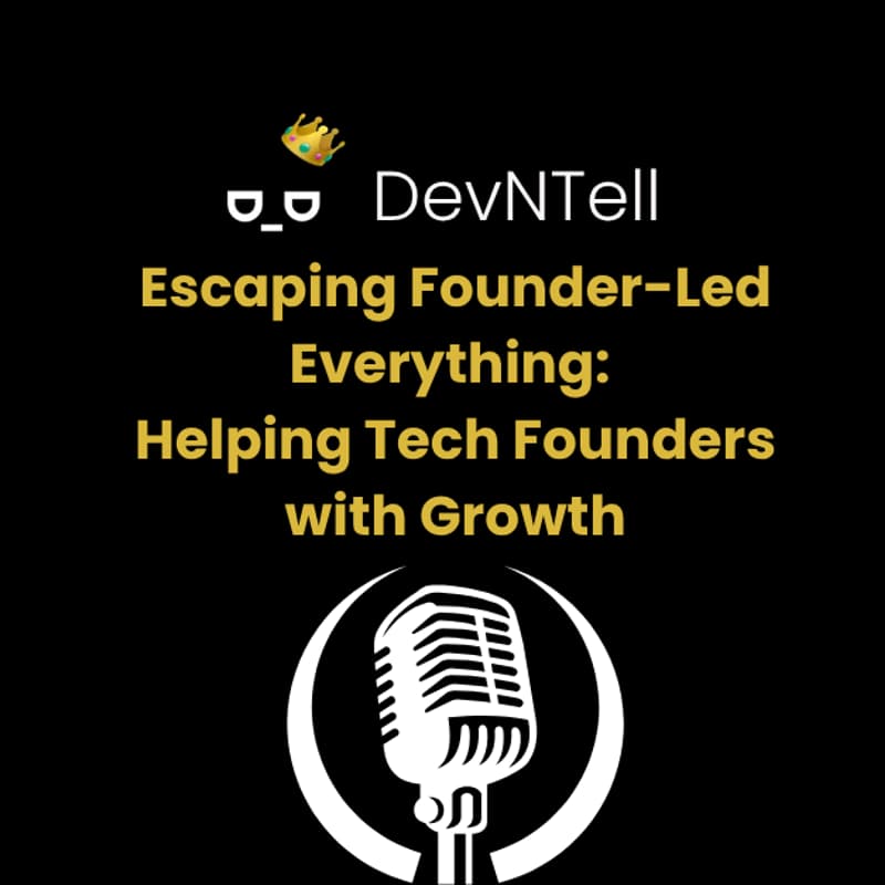 Cover Image for DevNTell - Escaping Founder-Led Everything: Helping Tech Founders Install Simple Growth Systems